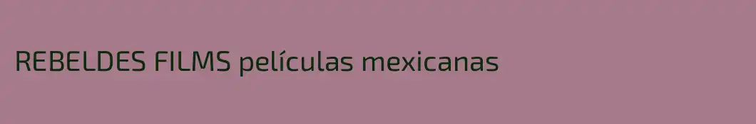 REBELDES FILMS películas mexicanas